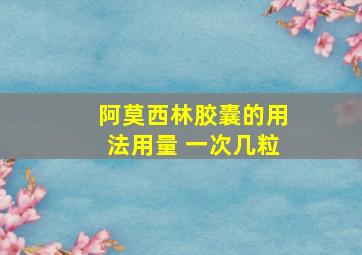 阿莫西林胶囊的用法用量 一次几粒